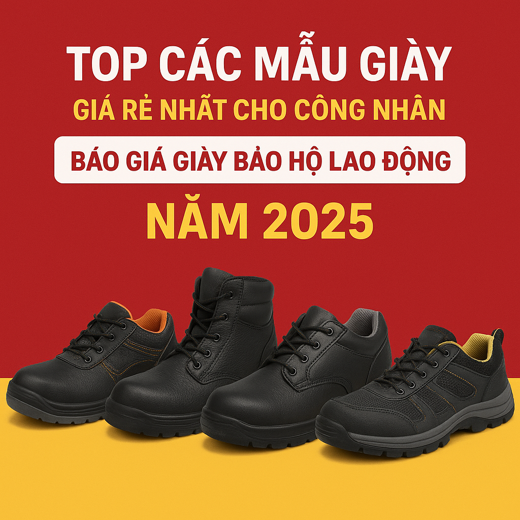 Top Các Mẫu Giày Bảo Hộ Giá Rẻ Nhất Cho Công Nhân – Báo Giá Giày Bảo Hộ Lao Động Năm 2025